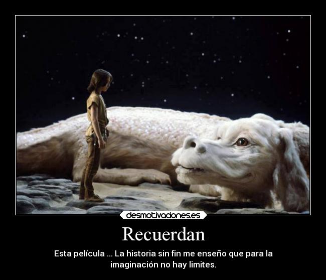 Recuerdan - Esta película ... La historia sin fin me enseño que para la
imaginación no hay limites.