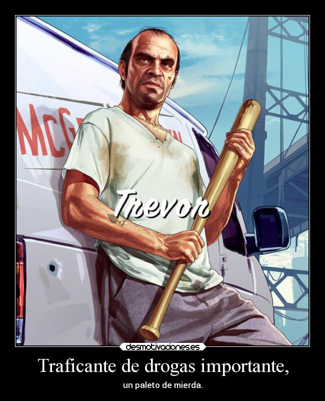 Traficante de drogas importante, - un paleto de mierda.