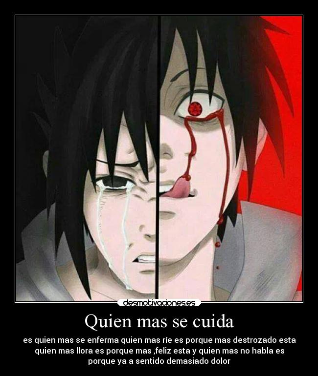 Quien mas se cuida - es quien mas se enferma quien mas ríe es porque mas destrozado esta
quien mas llora es porque mas ,feliz esta y quien mas no habla es
porque ya a sentido demasiado dolor