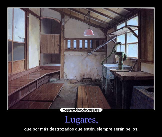 Lugares, - que por más destrozados que estén, siempre serán bellos.