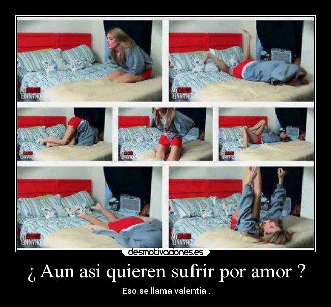 ¿ Aun asi quieren sufrir por amor ? - 
