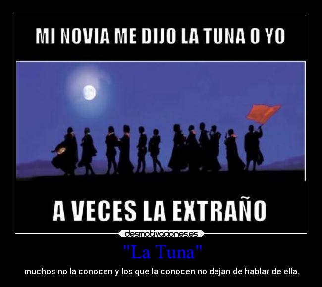 La Tuna - muchos no la conocen y los que la conocen no dejan de hablar de ella.