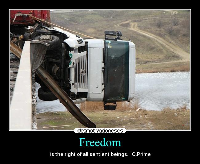 Freedom - is the right of all sentient beings. O.Prime