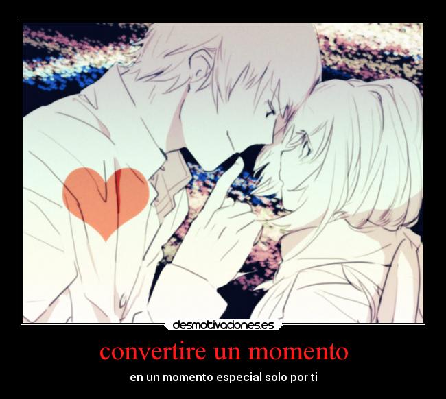 convertire un momento - en un momento especial solo por ti