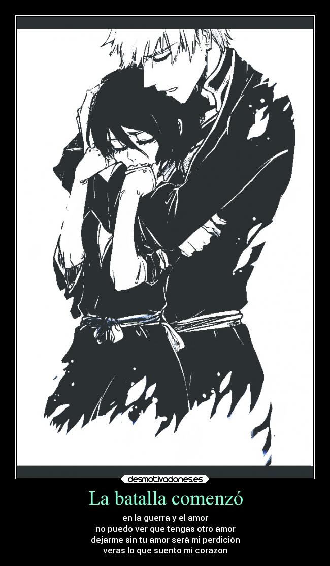La batalla comenzó - en la guerra y el amor
no puedo ver que tengas otro amor
dejarme sin tu amor será mi perdición
veras lo que suento mi corazon