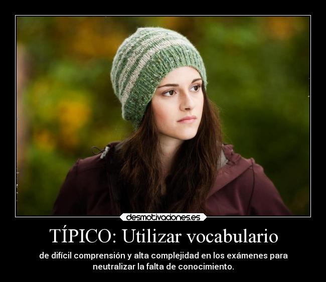 TÍPICO: Utilizar vocabulario - de difícil comprensión y alta complejidad en los exámenes para
neutralizar la falta de conocimiento.