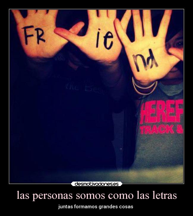las personas somos como las letras - juntas formamos grandes cosas ♥