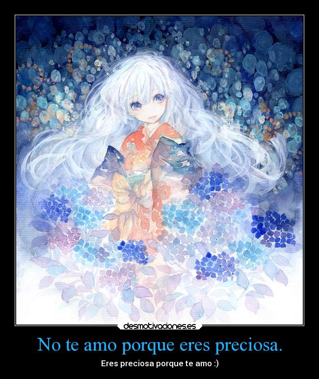No te amo porque eres preciosa. - Eres preciosa porque te amo :)