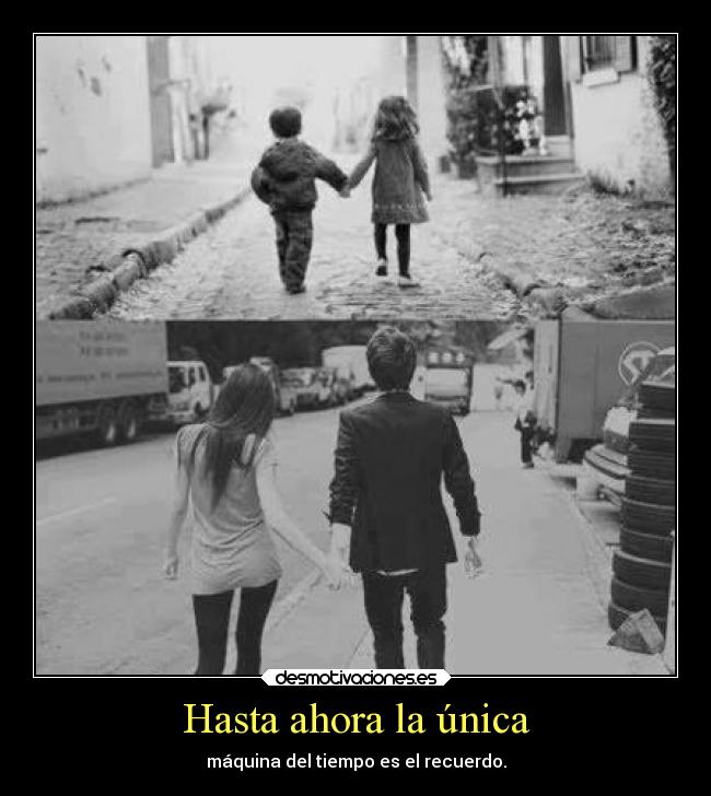 Hasta ahora la única - máquina del tiempo es el recuerdo.