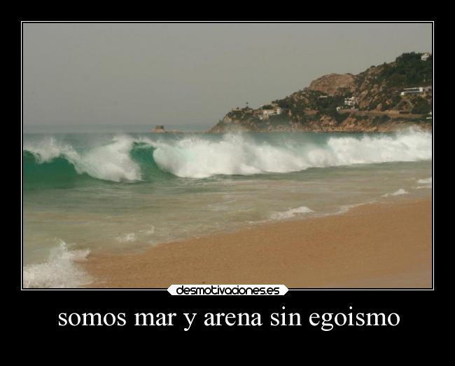 somos mar y arena sin egoismo -