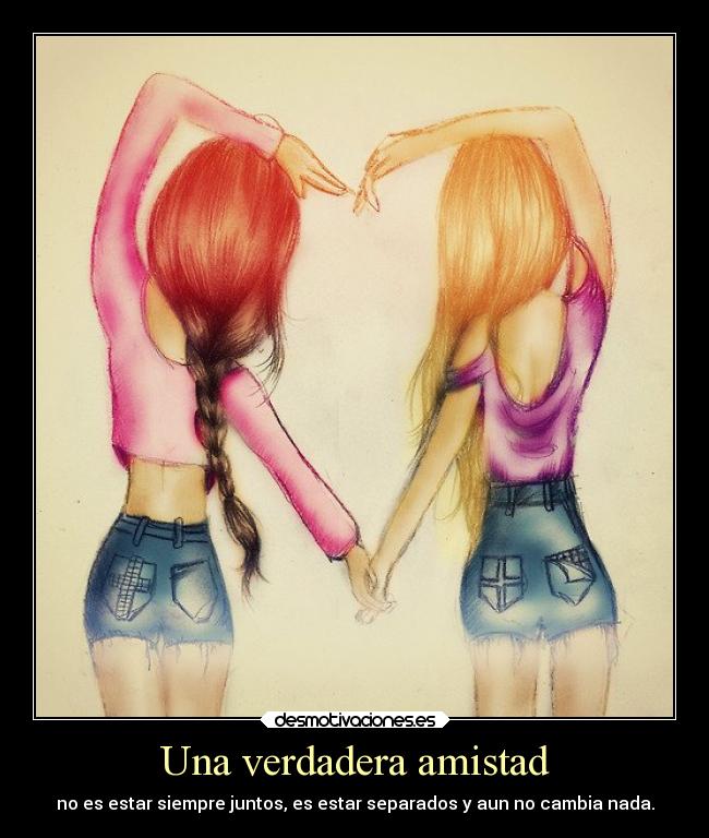 Una verdadera amistad - no es estar siempre juntos, es estar separados y aun no cambia nada.