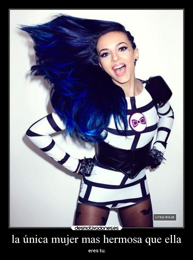 la única mujer mas hermosa que ella - eres tu.