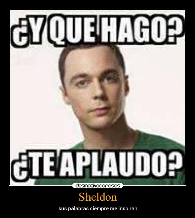 Sheldon - sus palabras siempre me inspiran
