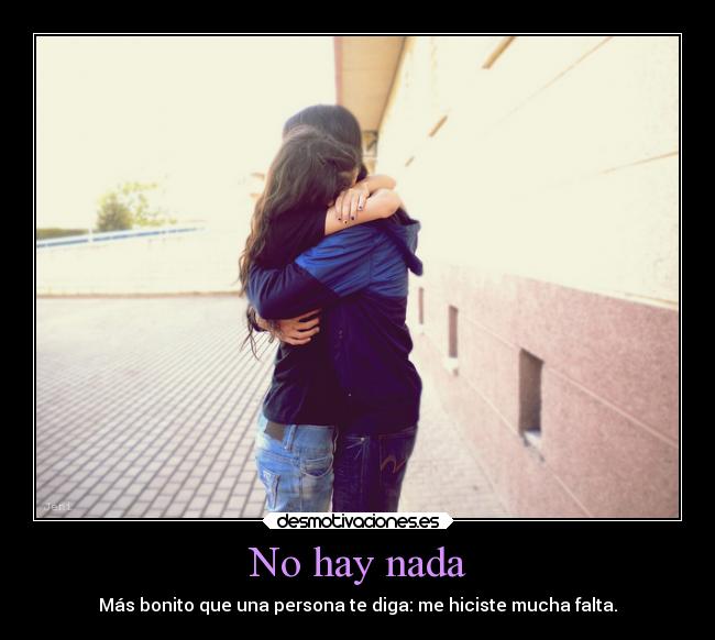 No hay nada - Más bonito que una persona te diga: me hiciste mucha falta.