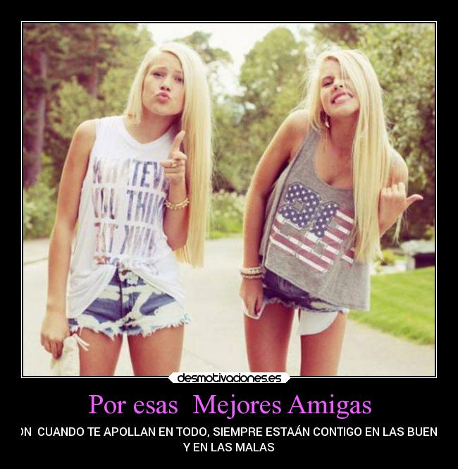 Por esas  Mejores Amigas - SON  CUANDO TE APOLLAN EN TODO, SIEMPRE ESTAÁN CONTIGO EN LAS BUENAS
Y EN LAS MALAS♥