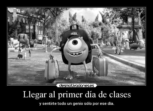 Llegar al primer día de clases - y sentirte todo un genio sólo por ese día.