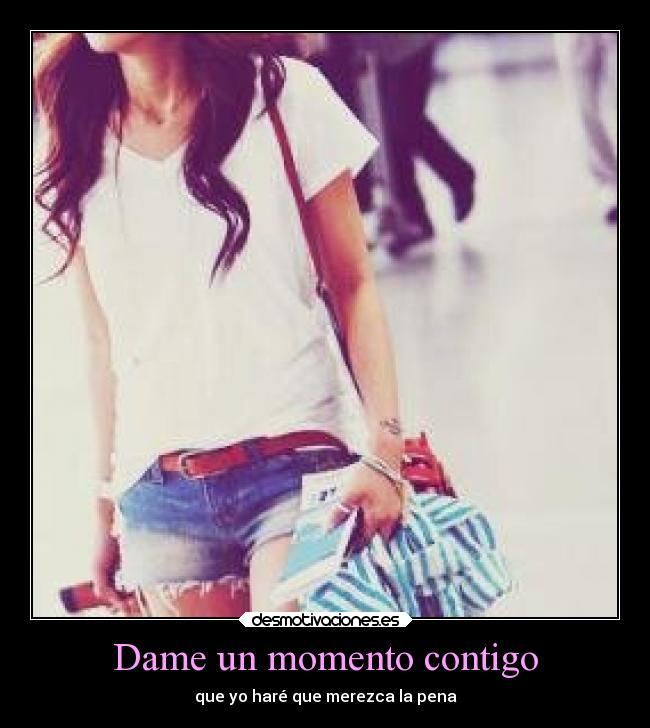 Dame un momento contigo - que yo haré que merezca la pena