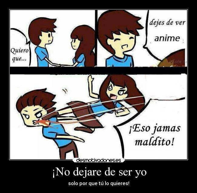 ¡No dejare de ser yo - solo por que tú lo quieres!