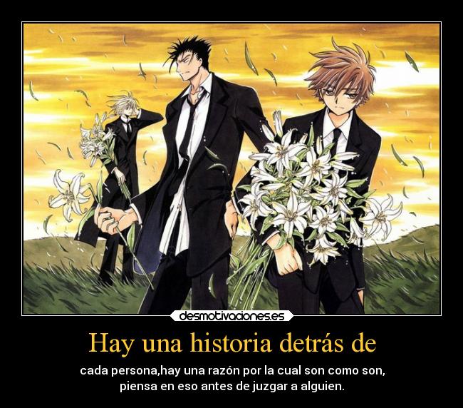 Hay una historia detrás de - cada persona,hay una razón por la cual son como son,
piensa en eso antes de juzgar a alguien.