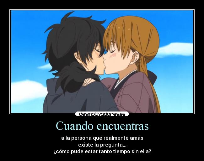 Cuando encuentras - a la persona que realmente amas
existe la pregunta...
¿cómo pude estar tanto tiempo sin ella?