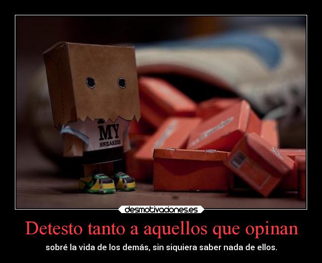 Detesto tanto a aquellos que opinan - 