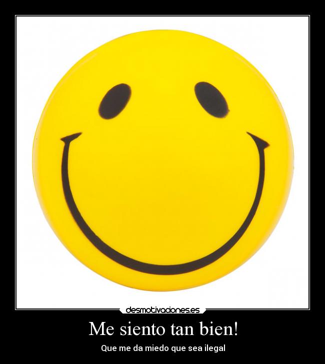Me siento tan bien! Desmotivaciones Me siento tan bien! Desmotivaciones