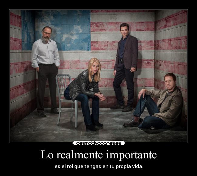 Lo realmente importante - es el rol que tengas en tu propia vida.