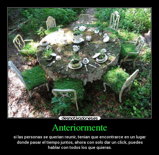 Anteriormente - si las personas se querian reunir, tenian que encontrarce en un lugar
donde pasar el tiempo juntos, ahora con solo dar un click, puedes
hablar con todos los que quieras.