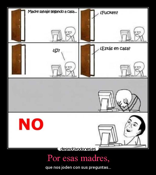 Por esas madres, -