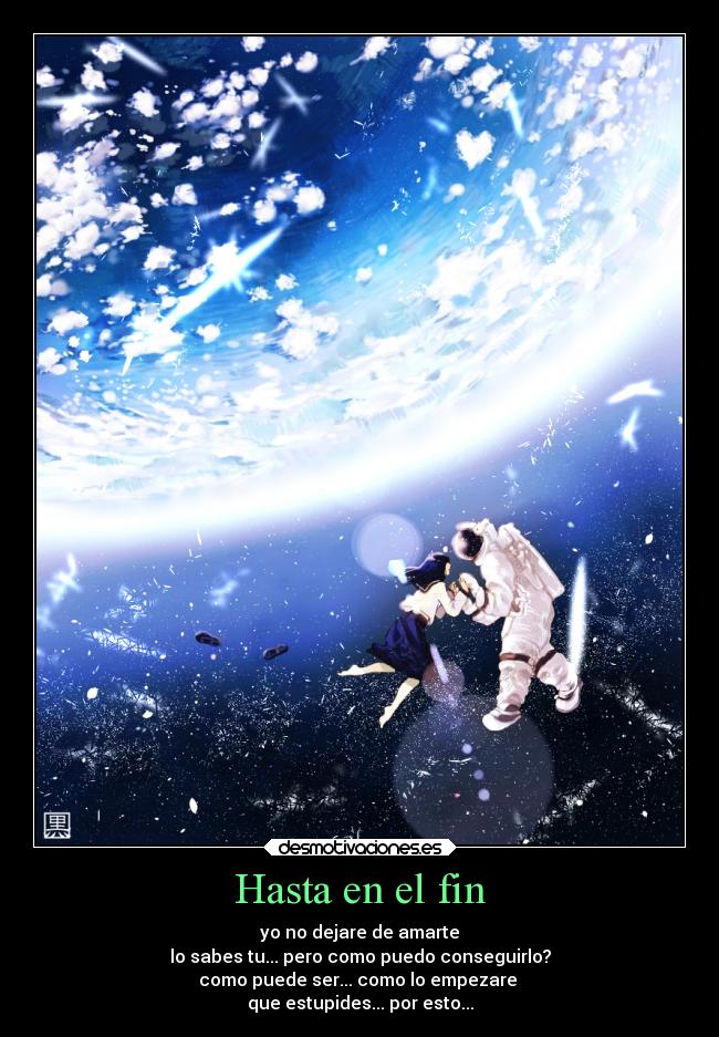 Hasta en el fin - yo no dejare de amarte
lo sabes tu... pero como puedo conseguirlo?
como puede ser... como lo empezare
que estupides... por esto...