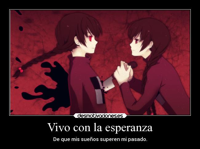 Vivo con la esperanza - De que mis sueños superen mi pasado.