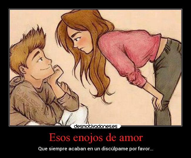 Esos enojos de amor - Que siempre acaban en un discúlpame por favor...