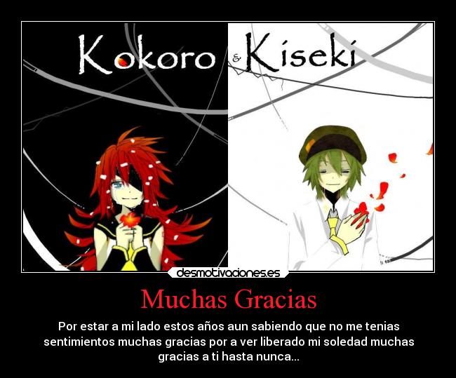 Muchas Gracias - Por estar a mi lado estos años aun sabiendo que no me tenias
sentimientos muchas gracias por a ver liberado mi soledad muchas
gracias a ti hasta nunca...