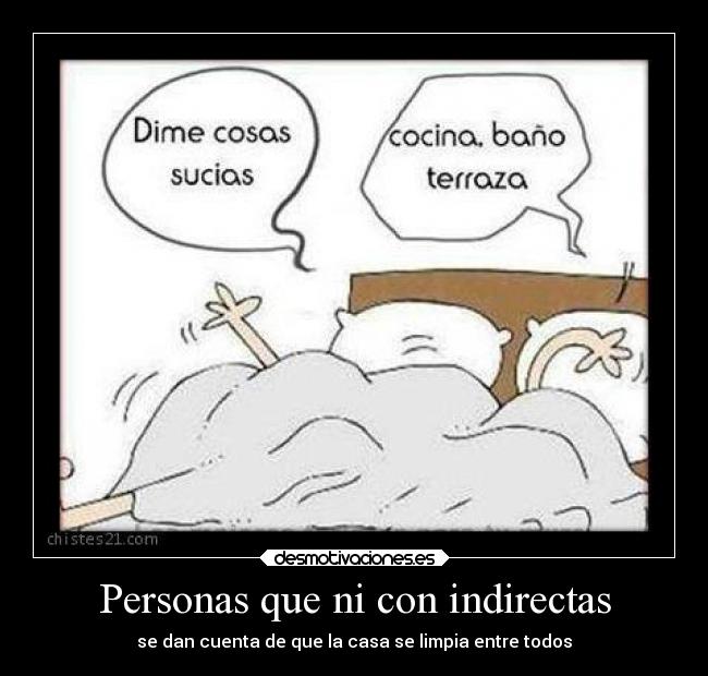 Personas que ni con indirectas - se dan cuenta de que la casa se limpia entre todos