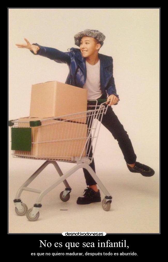 No es que sea infantil, -