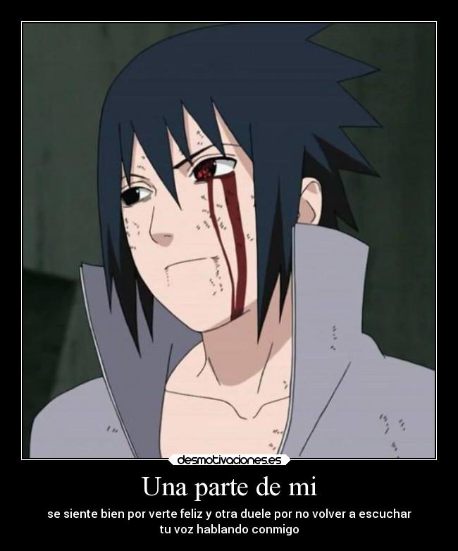 Una parte de mi - se siente bien por verte feliz y otra duele por no volver a escuchar
tu voz hablando conmigo