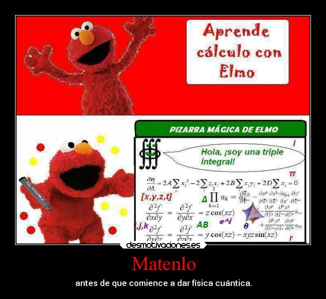 Matenlo - antes de que comience a dar física cuántica.