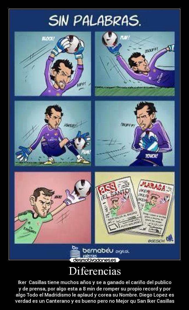 Diferencias - Iker Casillas tiene muchos años y se a ganado el cariño del publico
y de prensa, por algo esta a 8 min de romper su propio record y por
algo Todo el Madridismo le aplaud y corea su Nombre. Diego Lopez es
verdad es un Canterano y es bueno pero no Mejor qu San Iker Casillas