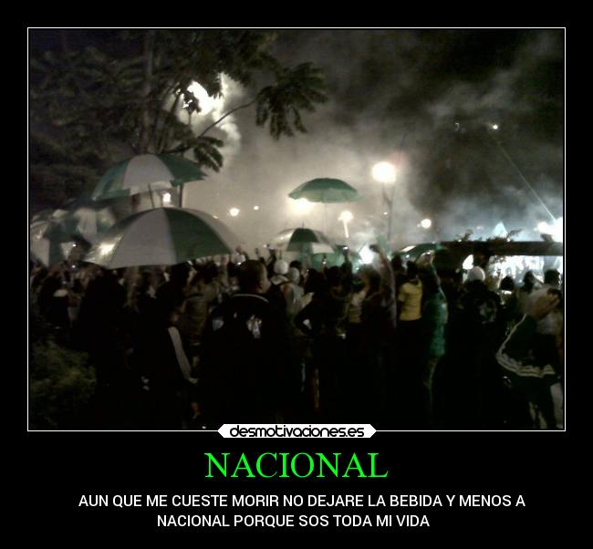 NACIONAL - ♪♫♪AUN QUE ME CUESTE MORIR NO DEJARE LA BEBIDA Y MENOS A
NACIONAL PORQUE SOS TODA MI VIDA♪♫♪