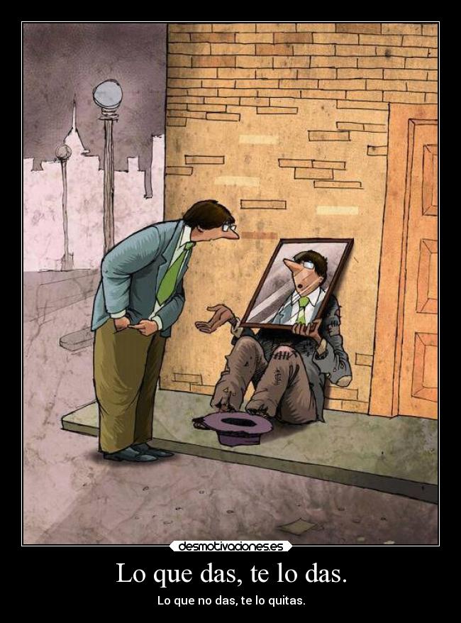 Lo que das, te lo das. - 