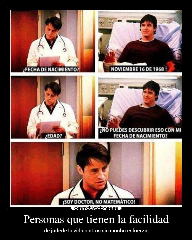 Personas que tienen la facilidad - de joderle la vida a otras sin mucho esfuerzo.