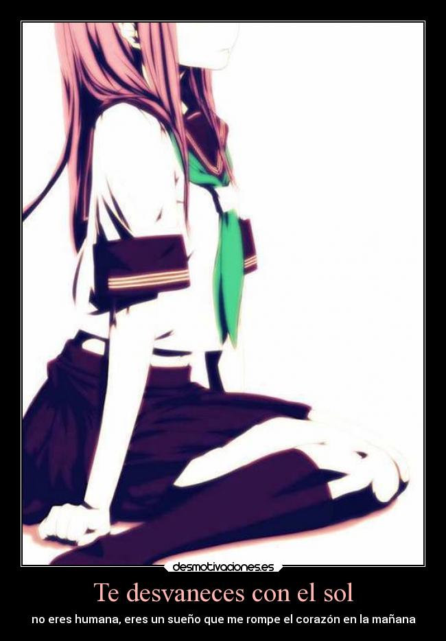 Te desvaneces con el sol - no eres humana, eres un sueño que me rompe el corazón en la mañana