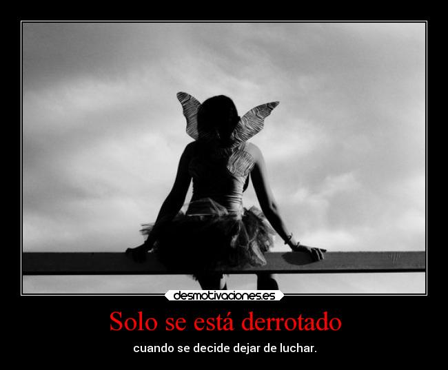 Solo se está derrotado - cuando se decide dejar de luchar.