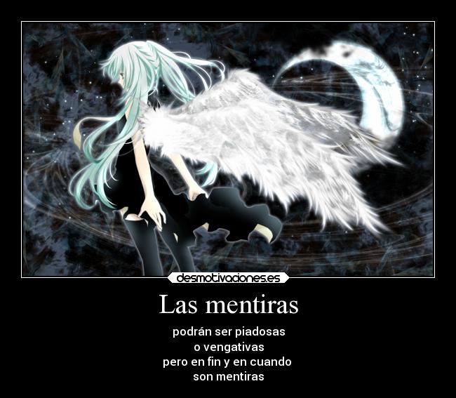 Las mentiras - podrán ser piadosas
o vengativas
pero en fin y en cuando 
son mentiras