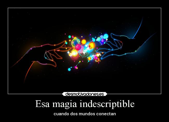 Esa magia indescriptible - cuando dos mundos conectan