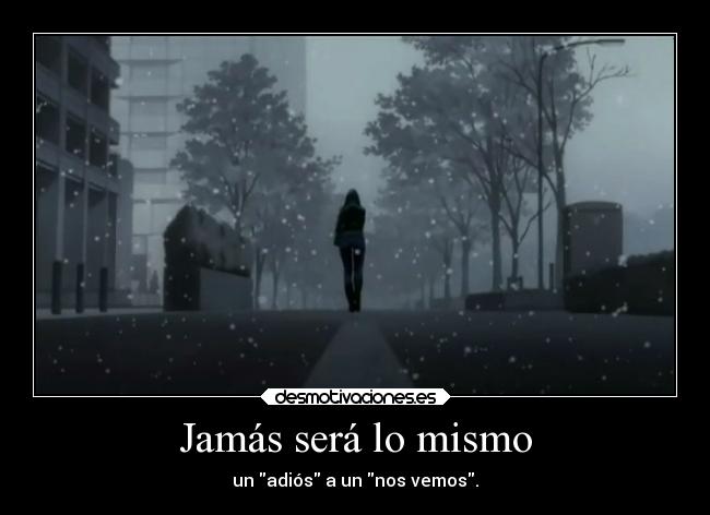 Jamás será lo mismo - un adiós a un nos vemos.