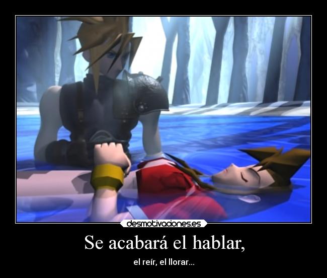 Se acabará el hablar, - el reír, el llorar...