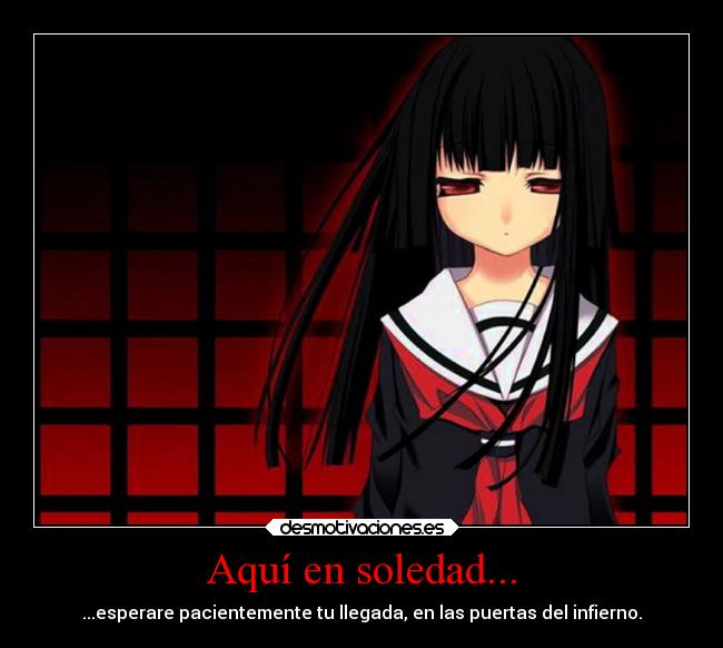 Aquí en soledad... - ...esperare pacientemente tu llegada, en las puertas del infierno.