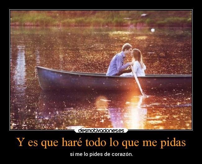 Y es que haré todo lo que me pidas - 
