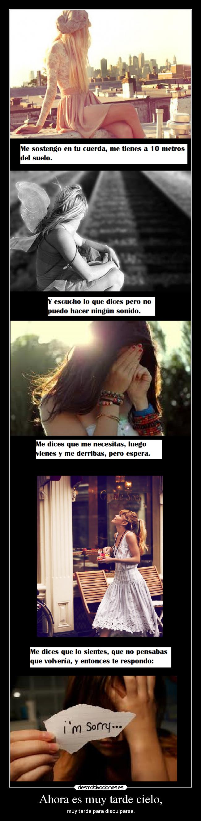 Ahora es muy tarde cielo, - muy tarde para disculparse.